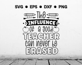 The Influence of a Good Teacher Can Never Be Erased SVG | Teacher Appreciation PNG | Digital Cut File for Cricut | Instant Download
