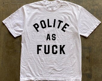 Polite as Fuck T-Shirt