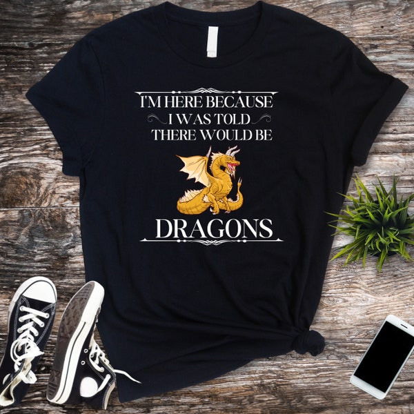 Dragons T-shirt, Dragon Shirt, I'm Here Because I Was Told There Would be Dragons T-shirt, Dragon, Gamer Shirt, Dragon Lover Shirt, Dragon T