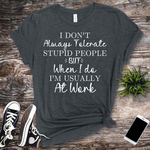 Stupid People Work T Shirt Funny Gift For Coworker Stupid People Work T Shirt Funny Gift For Coworker