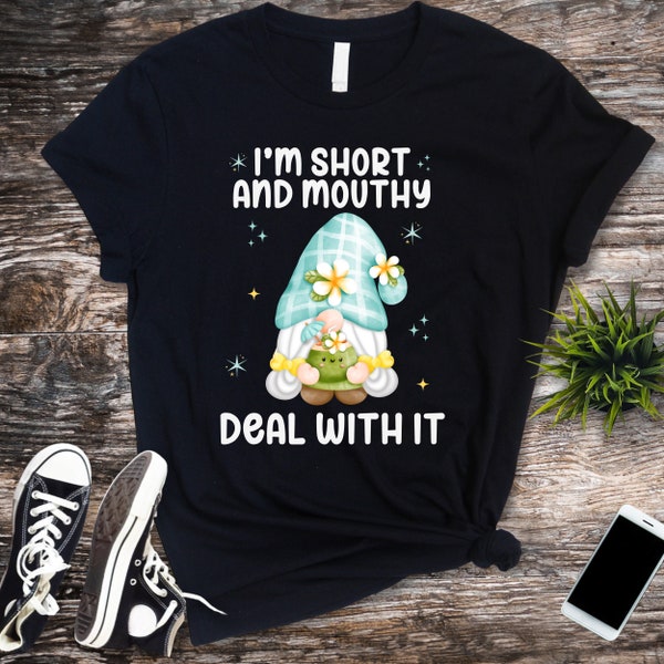 I'm Short and Mouthy Deal With It Shirt Funny Gnome Tshirt Cute Gnomes Day Drinking Sarcastic T-Shirt Gifts for Her