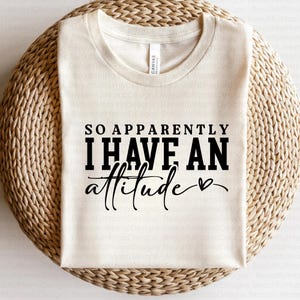 So apparently, I have an attitude, Shirts, Sweatshirts