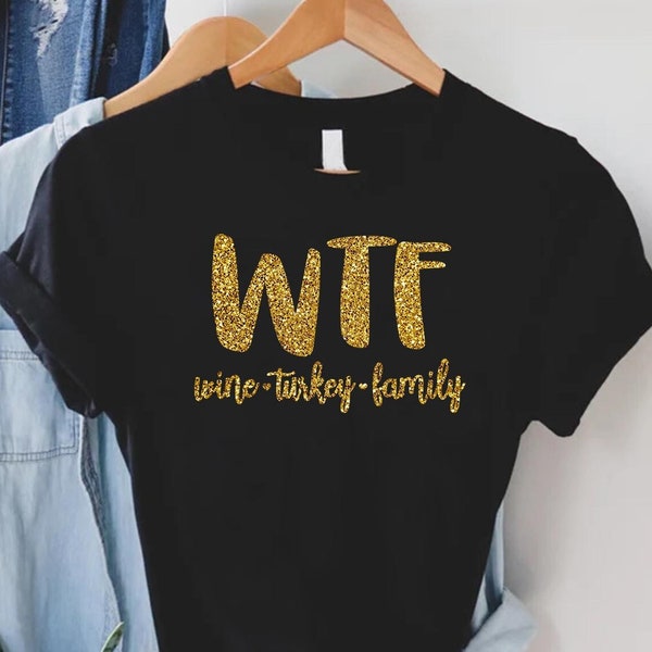 WTF Thanksgiving Shirt,Thanksgiving Family Matching Gift,Thanksgiving Dinner Tee,Wine Turkey Family Thanksgiving T Shirt, Thanksgiving Food,