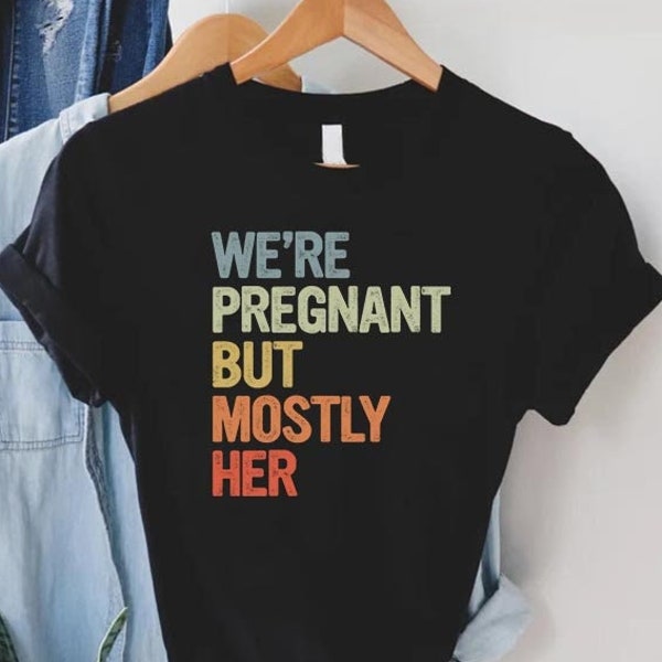 Expecting Dad Shirt, We're Pregnant But Mostly Her,Dad To Be Tshirt,Soon To Be Dad Fathers Day Gift,Funny Pregnancy Announcement,New Dad Tee