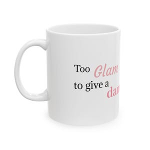 Too Glam To Give A Damn Mug - Coffee Quote Ceramic Cup , High Quality Funny Gift , Aesthetic Coffee Mug