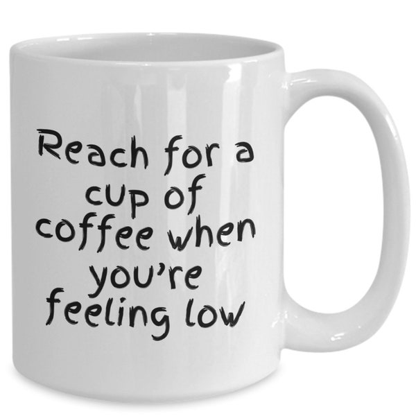 Reach for a cup of coffee when you're feeling low