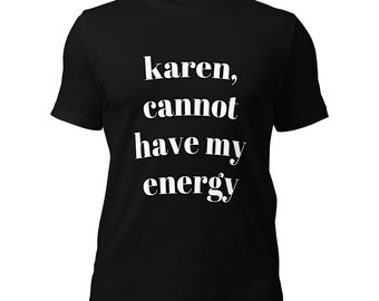 Camiseta unisex con cita de empoderamiento con mensaje inspirador: Karen no puede tener mi energía