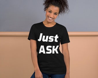 Catchy Phrase Tshirt Quote Just Ask Unisex T Shirt – Best Unique Style with this Perfect Fitness Tee for Men and Women
