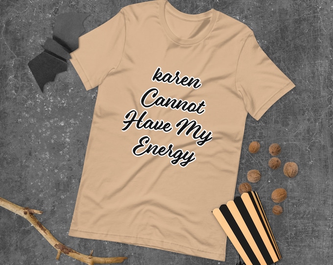Empowering T Shirt Quote – Karen Cannot Have My Energy Staying Positive Quote Shirt Catchy Phrase Relaxed Fit Tee