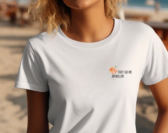 They see me Aperollin' Tshirt perfect summer shirt for woman, surprise gift for girlfriend aperol gift summer T-shirt for bestie group shirt