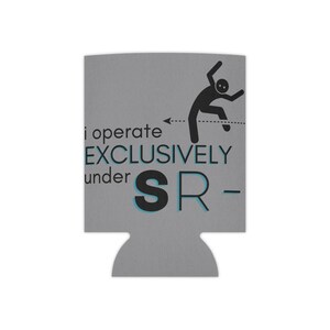 May include: Gray can cooler with a black stick figure illustration of a person falling over a line with an arrow pointing to the left. The text reads "I operate EXCLUSIVELY under SR - "