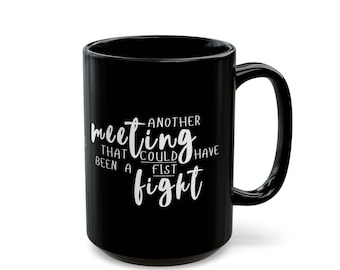 Another Meeting That Could Have Been A Fist Fight Black Mug (15oz); Funny Corporate Gift; Funny Teacher Gift