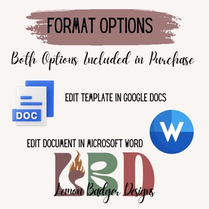 May include: A digital image showing two file format options for a printable template: a Google Docs file and a Microsoft Word file. The text "FORMAT OPTIONS" is displayed in a brown brushstroke font. The text "Both Options Included in Purchase" is displayed below the title. The text "EDIT TEMPLATE IN GOOGLE DOCS" is displayed next to a blue Google Docs icon. The text "EDIT DOCUMENT IN MICROSOFT WORD" is displayed next to a blue Microsoft Word icon. The text "Lemon Badger Designs" is displayed in a stylized font with a flame graphic.