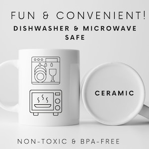 May include: White ceramic mug with black dishwasher and microwave safe icons. The mug also says "FUN & CONVENIENT! DISHWASHER & MICROWAVE SAFE" and "CERAMIC" and "NON-TOXIC & BPA-FREE".