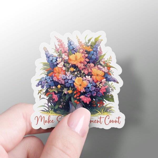 Bouquet of Wildflowers Make Every Moment Count, Inspirational Sticker, Motivational, Vinyl Sticker, Waterbottle Sticker, Laptop Sticker