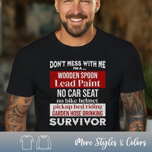 May include: A black t-shirt with white text that reads "Don't mess with me I'm a... Wooden spoon Lead Paint No car seat no bike helmet pickup bed riding garden hose drinking Survivor".