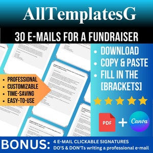 May include: A blue and white graphic with the text "AllTemplatesG" and "30 E-MAILS FOR A FUNDRAISER". The graphic also includes a list of features, such as "Professional", "Customizable", "Time-Saving", and "Easy-to-Use". The graphic also includes a list of benefits, such as "Download", "Copy & Paste", and "Fill in the [Brackets]". The graphic also includes a bonus offer of "4 E-MAIL CLICKABLE SIGNATURES" and "DO'S & DON'Ts writing a professional e-mail".