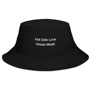 May include: Black bucket hat with white embroidered text that reads "Hot Girls Love House Music".