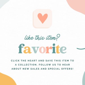 May include: A white background with a light blue, pink, and yellow abstract design. A heart icon with a pink heart inside is in the upper center of the image. The text "like this item? favorite" is in the center of the image. The text "CLICK THE HEART AND SAVE THIS ITEM TO A COLLECTION. FOLLOW US TO HEAR ABOUT NEW SALES AND SPECIAL OFFERS!" is below the text "favorite".