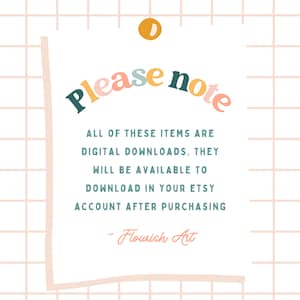 May include: A white note with a pink, orange, and teal "Please note" title. The note says "All of these items are digital downloads. They will be available to download in your Etsy account after purchasing - Flourish Art."