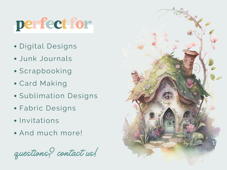 May include: A watercolor illustration of a whimsical cottage with a green roof and a white door. The cottage is surrounded by flowers and greenery. The text "perfect for" is written in pink and green letters above a list of uses for digital designs, including junk journals, scrapbooking, card making, sublimation designs, fabric designs, invitations, and more.