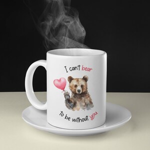 I Can&#39;t Bear to be Without You, Valentines Bear Mug, Girlfriend Gift, Wife Gift, Anniversary Gift, Coffee Mug with Bear