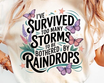 I&#39;ve Survived Too Many Storms To Be Bothered By Raindrops PNG Sublimation Design Download, Motivational Quotes PNG, Designs Download