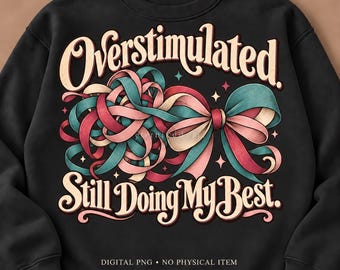 Overstimulated PNG, Still Doing My Best Funny Self Care Shirt Design, Relatable Mental Health Sublimation Digital Download