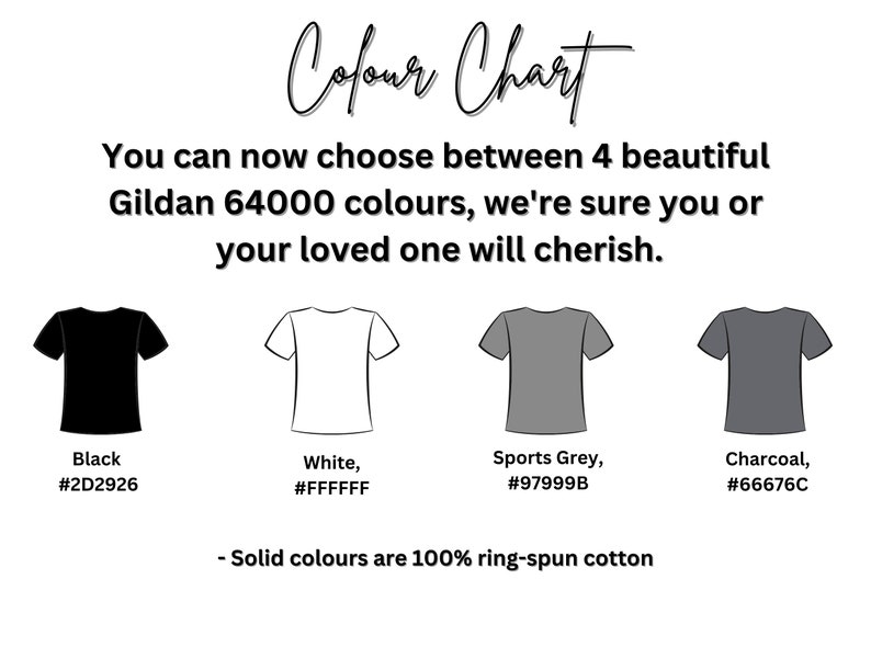May include: A color chart displays four t-shirt color options: black, white, sports grey, and charcoal. Each color is represented by a t-shirt graphic and a corresponding hex code. The text reads "Colour Chart" and "Solid colours are 100% ring-spun cotton."