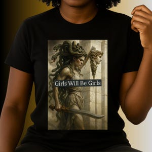Medusa female empowerment Girls Will Be Girls tshirt Feminist Mythology tee Women’s Empowerment Graphic tee Goddess of Strength & Justice