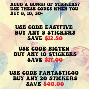 May include: A colorful graphic with butterflies and text that reads "NEED A BUNCH OF STICKERS? USE THESE CODES WHEN YOU BUY 5, 10, 20+ USE CODE EASYFIVE BUY ANY 5 STICKERS SAVE $12.50 USE CODE BIGTEN BUY ANY 10 STICKERS SAVE $17.00 USE CODE FANTASTIC40 BUY ANY 20 STICKERS SAVE $40.00"