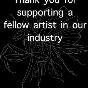 May include: Black and white line art illustration of a praying mantis on a flower. The text "Thank you for supporting a fellow artist in our industry" is written above the image.