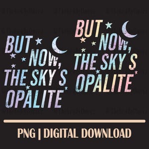 May include: A digital download graphic on a black background. The text reads "BUT NOW, THE SKY'S OPALITE" in a pastel rainbow gradient font, with stars and crescent moon illustrations. The bottom reads "PNG | DIGITAL DOWNLOAD".