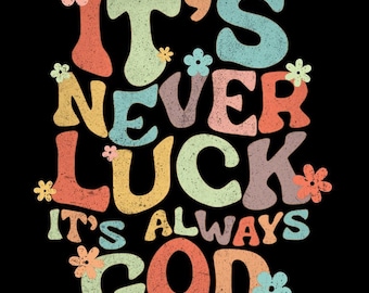 It&#39;s Never Luck It&#39;s Always God PNG (Digital Download)