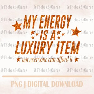 Puede incluir: Un diseño digital con el texto "MY ENERGY IS A LUXURY ITEM" en letras naranja brillantes, con estrellas. También se incluye la frase "not everyone can afford it". El diseño es una descarga digital PNG.