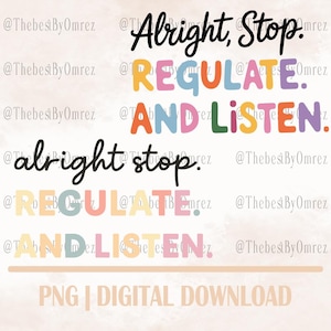 Puede incluir: Descarga digital con el texto "Alright, Stop. Regulate. And Listen." en fuentes coloridas y divertidas. La frase se repite debajo. La imagen es un archivo PNG.