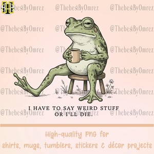 I Have to Say Weird Stuff Or I'll Die Funny Frog Meme PNG File