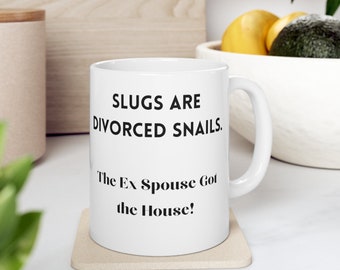 Funny Gag Divorce Mug.   Slugs are Divorced Snails.  The Ex Spouse Got the House on a 11 0z Ceramic Mug