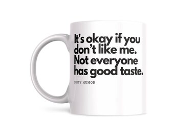 Dirty Humor - It's okay if you don't like me. Not everyone has good taste.