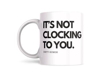 Dirty Humor - It's Not Clocking to you.