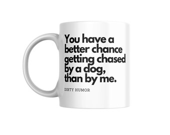 Dirty Humor - You have a better chance getting chased by a dog, than by me.