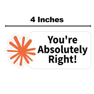 以下が含まれることがあります： 「You're Absolutely Right!」の文字が黒で書かれた白いステッカー。ステッカーの幅は10.16cm、高さは4.45cmで、左側にオレンジ色のスターバーストのデザインがあります。