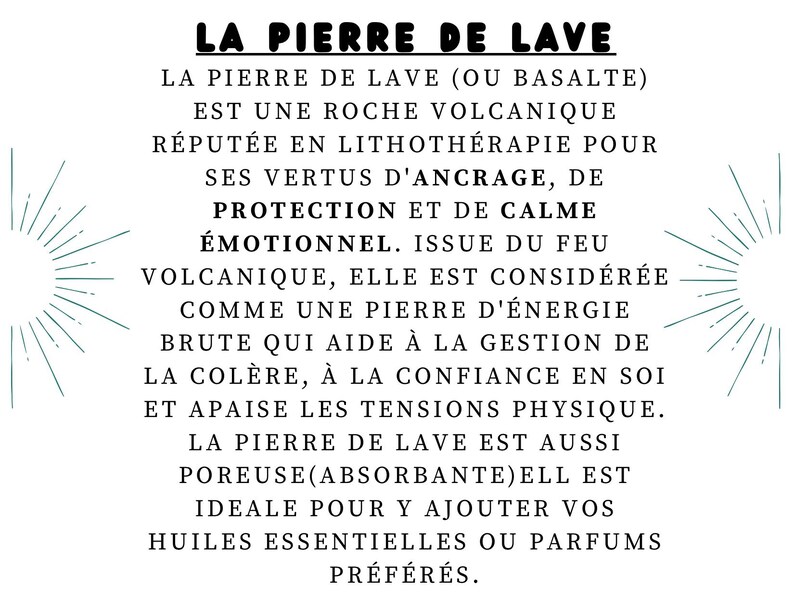 May include: A black and white graphic detailing the properties of lava stone, including its use in lithotherapy for grounding, protection, and emotional calm. The text also mentions its porous nature. The text reads "LA PIERRE DE LAVE".
