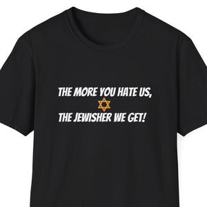 The more you hate us, the jewisher we get -  unisex T-Shirt