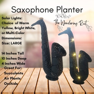 May include: Black saxophone planter with solar lights. The planter is 14 inches tall, 10 inches deep, and 4 inches wide. It is great for succulents, air plants, and orchids. The Wandering Root.