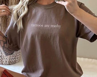 Tattoos Are Trashy Sarcastic Shirt, Funny Tattoo Artist Gift, Minimalist Trendy TShirt, Tattoos are Stupid T-Shirt, Gift for Tattoo Lovers