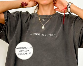 Tattoos Are Trashy Sarcastic Shirt Funny Gift for Tattoo Lover Minimalist Tee for Ink Lover Edgy Statement Tshirt for Tattoo Artist Gift
