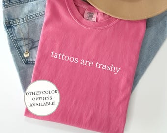 Sarcastic Shirt for Tattoo Lover Gift for Ink Lover Funny Tattoo Tshirt Ironic Statement T Shirt for Minimalist Tattoos Are Trashy Shirt Tee