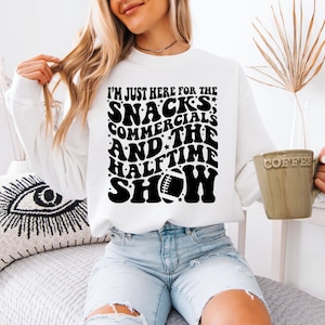 I&#39;m just here for the snacks, commercials, and the halftime show graphic t-shirt or sweatshirt, Football Sweatshirt, Halftime Show, Super