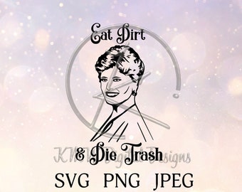 Golden Girls Blanche Eat Dirt and Die Trash SVG PNG JPEG